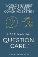 Question. Care. User Manual: World's Easiest STEM Career Coaching System 0578347881 Book Cover