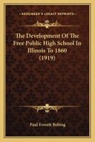 The Development of the Free Public High School in Illinois to 1860 0548818355 Book Cover