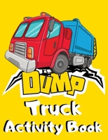 Dump Truck Activity Book: Big Dumper Truck Coloring, Dot to Dot & Trace the Drawing Activity Book for Kids who Loves All Kinds of Dumpsters & Ga B0883X86ZZ Book Cover