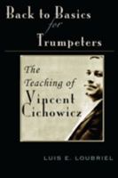 Back to Basics for Trumpeters: The Teaching of Vincent Cichowicz 0615302459 Book Cover