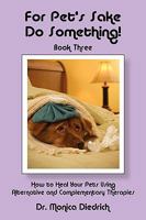 For Pet's Sake, Do Something! Book 3 How to Heal Your Pets Using Alternative and Complementary Therapies (Mom's Choice Award Recipient) 0979448611 Book Cover
