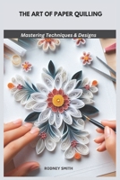 THE ART OF PAPER QUILLING: Mastering Techniques & Designs B0DS138N8T Book Cover