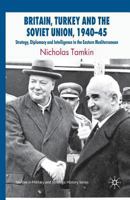 Britain, Turkey and the Soviet Union, 1940-45: Strategy, Diplomacy and Intelligence in the Eastern Mediterranean 1349306967 Book Cover