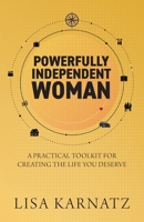 Powerfully Independent Woman: A Practical Toolkit for Creating the Life You Deserve B0GYG81F8G Book Cover