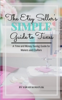 The Etsy Seller's Simple Guide to Taxes: A Time and Money Saving Guide for Makers and Crafters 1976773067 Book Cover