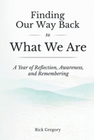 Finding Our Way Back to What We Are: A Year of Reflection, Awareness, and Remembering B0H926YRWY Book Cover
