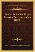 Histoire, Antiquites, Usages, Dialectes Des Hautes-Alpes (1820) 1166770338 Book Cover