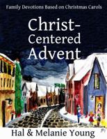 Christ-Centered Advent: Family Devotions Based on Christmas Carols 1938554264 Book Cover