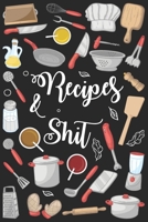 Recipes & Shit: Make Your Own Perfect Recipe book-Funny Awesome Blank Recipe Journal Book to Write In Favorite Recipes and Notes. Cute Personalized ... Baking and ... for Special Recipes and Notes. 1699395330 Book Cover