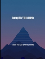 Conquer Your Mind: A Seven-Step Plan To Positive Thinking B0FP3YK4BS Book Cover