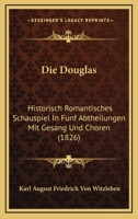 Die Douglas: Historisch Romantisches Schauspiel In Funf Abtheilungen Mit Gesang Und Choren (1826) 1161080155 Book Cover