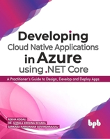 Developing Cloud Native Applications in Azure using .NET Core: A Practitioner’s Guide to Design, Develop and Deploy Apps 9389328748 Book Cover