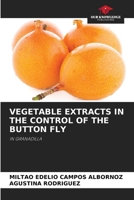 VEGETABLE EXTRACTS IN THE CONTROL OF THE BUTTON FLY: IN GRANADILLA 6205986892 Book Cover