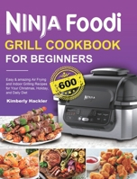 Ninja Foodi Grill Cookbook for Beginners: Easy & amazing Air Frying and Indoor Grilling Recipes for Your Christmas, Holiday, and Daily Diet 1801215138 Book Cover