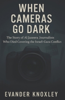 WHEN CAMERAS GO DARK: The Story of Al Jazeera Journalists Who Died Covering the Israel–Gaza Conflict B0FMMXQNSS Book Cover