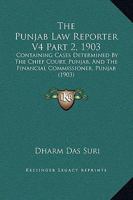 The Punjab Law Reporter V4 Part 2, 1903: Containing Cases Determined By The Chief Court, Punjab, And The Financial Commissioner, Punjab 1167246942 Book Cover