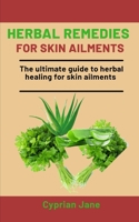 Herbal Remedies For Skin Ailments: The Ultimate Guide To Herbal Healing For Skin Ailments B08NVFDGNQ Book Cover