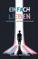 Einfach lieben: Wie ein Vater sein Transgender-Kind verlor (German Edition) B0FKZTKL17 Book Cover