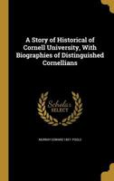 A Story of Historical of Cornell University, With Biographies of Distinguished Cornellians 1372539328 Book Cover