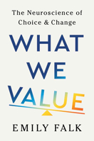 What We Value: The Neuroscience of Choice and Change 1324037091 Book Cover