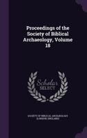 Proceedings of the Society of Biblical Archaeology, Volume 18 1358683123 Book Cover