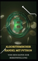 ALGORITHMISCHER HANDEL MIT PYTHON Von den Daten zur Bereitstellung (German Edition) B0DZ7T33FT Book Cover