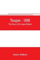 Tangier - 1680: The diary of Sir James Halkett 9353706440 Book Cover