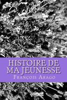 Histoire de Ma Jeunesse: Francois Arago 1530103649 Book Cover