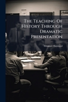 The Teaching of History Through Dramatic Presentation 1179535111 Book Cover