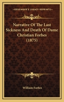 Narrative of the Last Sickness and Death of Dame Christian Forbes [Ed. by A.P. Forbes] 1021604453 Book Cover