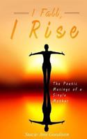 I Fall, I Rise: The Poetic Musings of a Single Mother 1726274888 Book Cover