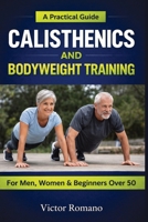 Calisthenics And Bodyweight Training: A Practical Guide for Men, Women, and Beginners Over 50 180765365X Book Cover