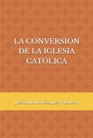 LA CONVERSIÓN DE LA IGLESIA CATÓLICA (Spanish Edition) B0GKXF8HKQ Book Cover