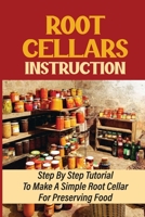 Root Cellars Instruction: Step By Step Tutorial To Make A Simple Root Cellar For Preserving Food B09L54W7WR Book Cover