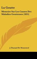 La Goutte: Memoire Sur Les Causes Des Maladies Goutteuses (1855) 1160132887 Book Cover