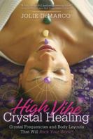 High-Vibe Crystal Healing: Crystal Frequencies and Body Layouts That Will Rock Your World 0738760692 Book Cover