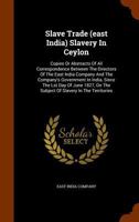 Slave Trade (east India) Slavery In Ceylon: Copies Or Abstracts Of All Correspondence Between The Directors Of The East India Company And The Company's Government In India, Since The Lst Day Of June 1 B0BPYX7G6B Book Cover