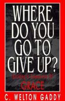 Where Do You Go to Give Up?: Building a Community of Grace 1573120057 Book Cover