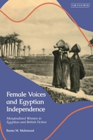 Female Voices and Egyptian Independence: Marginalized Women in Egyptian and British Fiction 0755651006 Book Cover