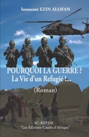POURQUOI LA GUERRE ? La Vie d'un Refugié !...: Les Editions " Cauris d'Afrique " 1726611132 Book Cover