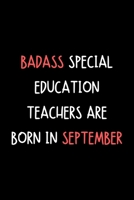 Badass Special Education Teachers Are Born In September: Funny Thank You Teacher Journal Gift Idea For Men / Women - 120 Pages (6" x 9") Hilarious Gag Present 1672090512 Book Cover
