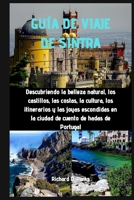 GUÍA DE VIAJE DE SINTRA: Descubriendo la belleza natural, los castillos, las costas, la cultura, los itinerarios y las joyas escondidas en la ciudad de cuento de hadas de Portugal (Spanish Edition) B0F8N82YM1 Book Cover