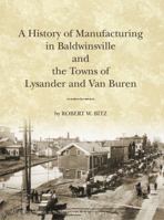 The History of Manufacturing in Baldwinsville and the Towns of Lysander and Van Buren 0615520715 Book Cover