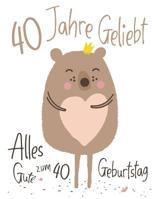 Alles Gute zum 40. Geburtstag: 40 Jahre Geliebt, Zeigen Sie Ihre Liebe mit diesem Entz�ckenden Geburtstagsbuch, das als Tagebuch oder Notizbuch verwendet werden kann. Besser als eine Geburtstagskarte! 1076425437 Book Cover