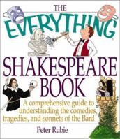 The Everything Shakespeare Book: A Comprehensive Guide to Understanding the Comedies, Tragedies and Sonnets of the Bard (Everything Series) 1580625916 Book Cover
