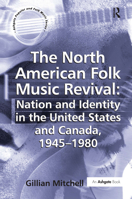 The North American Folk Music Revival: Nation And Identity in the United States And Canada, 1945-1980 (Ashgate Popular and Folk Music Series) (Ashgate Popular and Folk Music Series) 1138278246 Book Cover