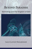 Beyond Paradise: Technology and the Kingdom of God 1597528420 Book Cover