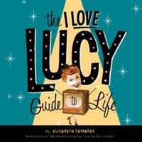The I Love Lucy Guide to Life: Wisdom from Lucy and the Gang (Miniature Editions) 0762424028 Book Cover