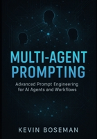 Multi-Agent Prompting: Advanced Prompt Engineering for AI Agents and Workflows B0FRNBXSZD Book Cover