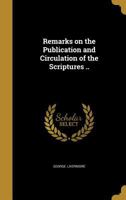 Remarks on the Publication and Circulation of the Scriptures .. 1373340215 Book Cover